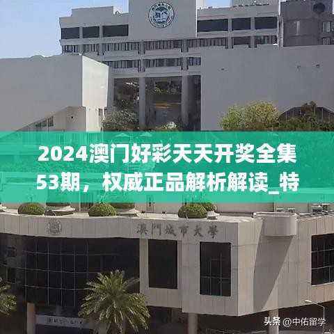 2024澳门好彩天天开奖全集53期,权威正品解析解读_特供版QJP85.94