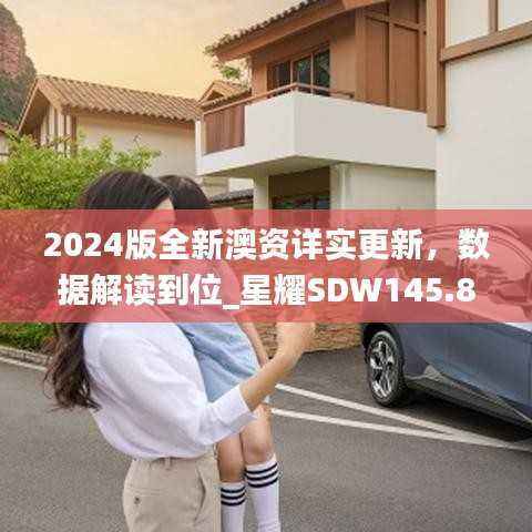 2024版全新澳资详实更新,数据解读到位_星耀SDW145.87
