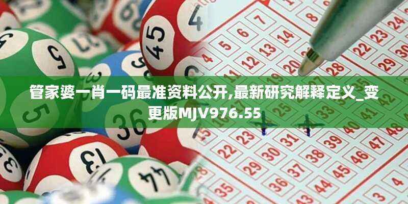 管家婆一肖一码最准资料公开,最新研究解释定义_变更版MJV976.55