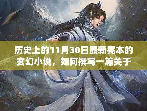 如何撰写关于历史日期最新完本玄幻小说的详细步骤指南,从1月30日到11月30日的奇幻之旅