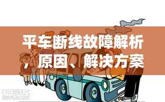 平车断线故障解析,原因、解决方案及预防措施全攻略!