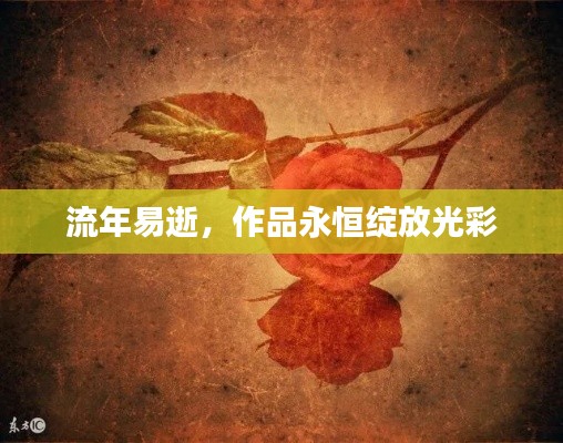 流年易逝,作品永恒绽放光彩