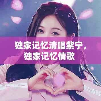 独家记忆清唱紫宁,独家记忆情歌