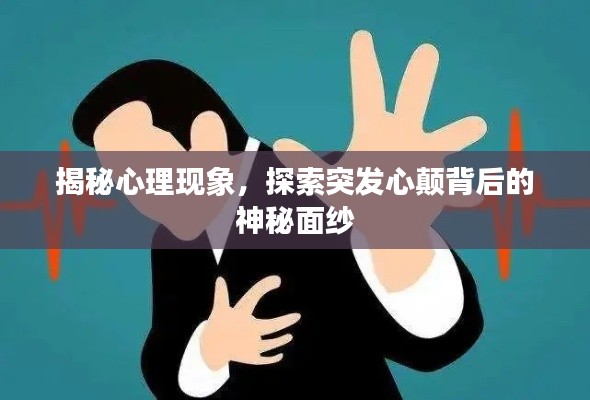 揭秘心理现象,探索突发心颠背后的神秘面纱