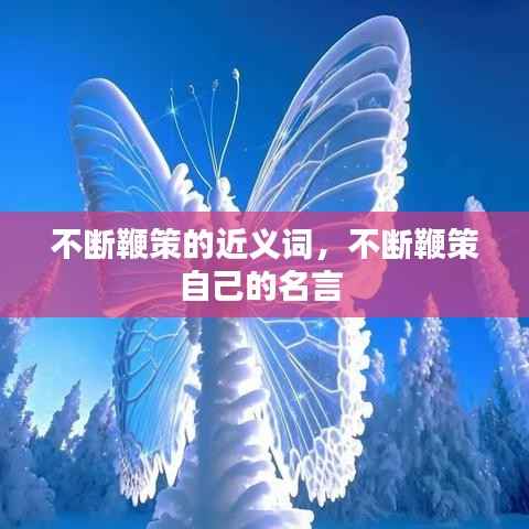 不断鞭策的近义词,不断鞭策自己的名言