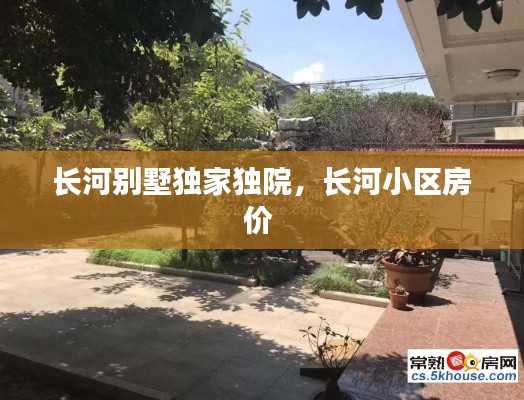 长河别墅独家独院,长河小区房价