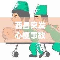 西昌突发心梗事故,西昌死人