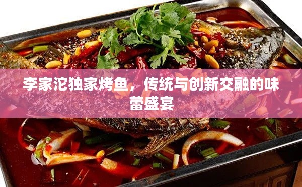 李家沱独家烤鱼,传统与创新交融的味蕾盛宴