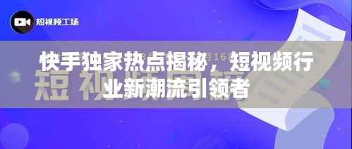 快手独家热点揭秘,短视频行业新潮流引领者