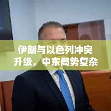 伊朗与以色列冲突升级,中东局势复杂性引发国际社会关切