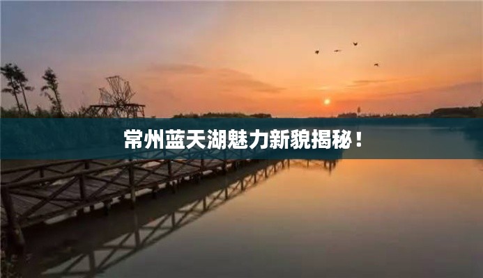 常州蓝天湖魅力新貌揭秘！